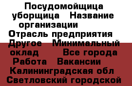 Посудомойщица-уборщица › Название организации ­ Maxi › Отрасль предприятия ­ Другое › Минимальный оклад ­ 1 - Все города Работа » Вакансии   . Калининградская обл.,Светловский городской округ 